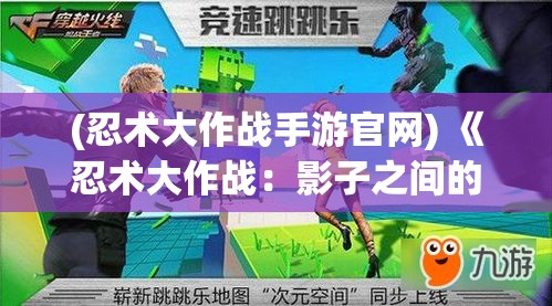 (忍术大作战手游官网) 《忍术大作战：影子之间的秘密博弈》——揭秘策略与潜行艺术如何决定胜负